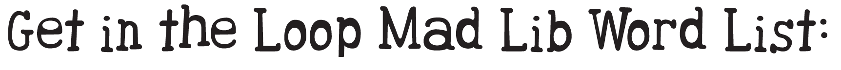 Get in the Loop Mad Lib Word List